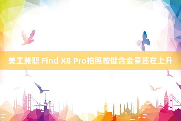 美工兼职 Find X8 Pro拍照按键含金量还在上升